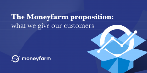 The Moneyfarm proposition: what we give our customers